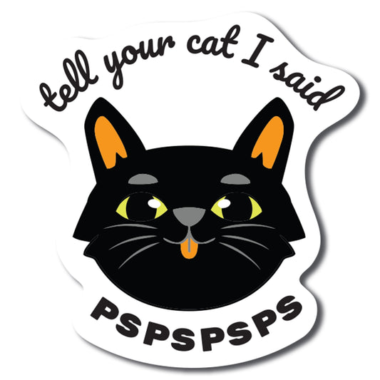 Magnet Me Up Tell Your Cat I Said PSPSPSPS Funny Cute Magnet Decal, 4.5x4.5 Heavy Duty Automotive Magnet for Car Truck Or Any Magnetic Surface, Perfect Humorous Gift for Cat Lovers, Made in USA