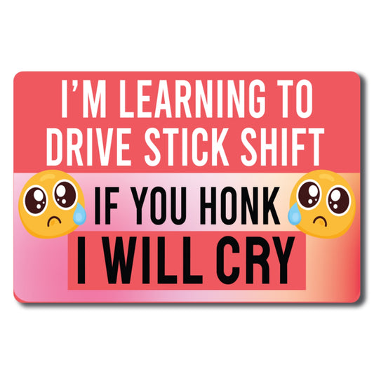 Magnet Me Up I'm Learning to Drive Stick Shift If You Honk I Will Cry Funny Driving Magnet Decal, 4x6 inch, Heavy Duty Automotive Magnet for Car Truck SUV