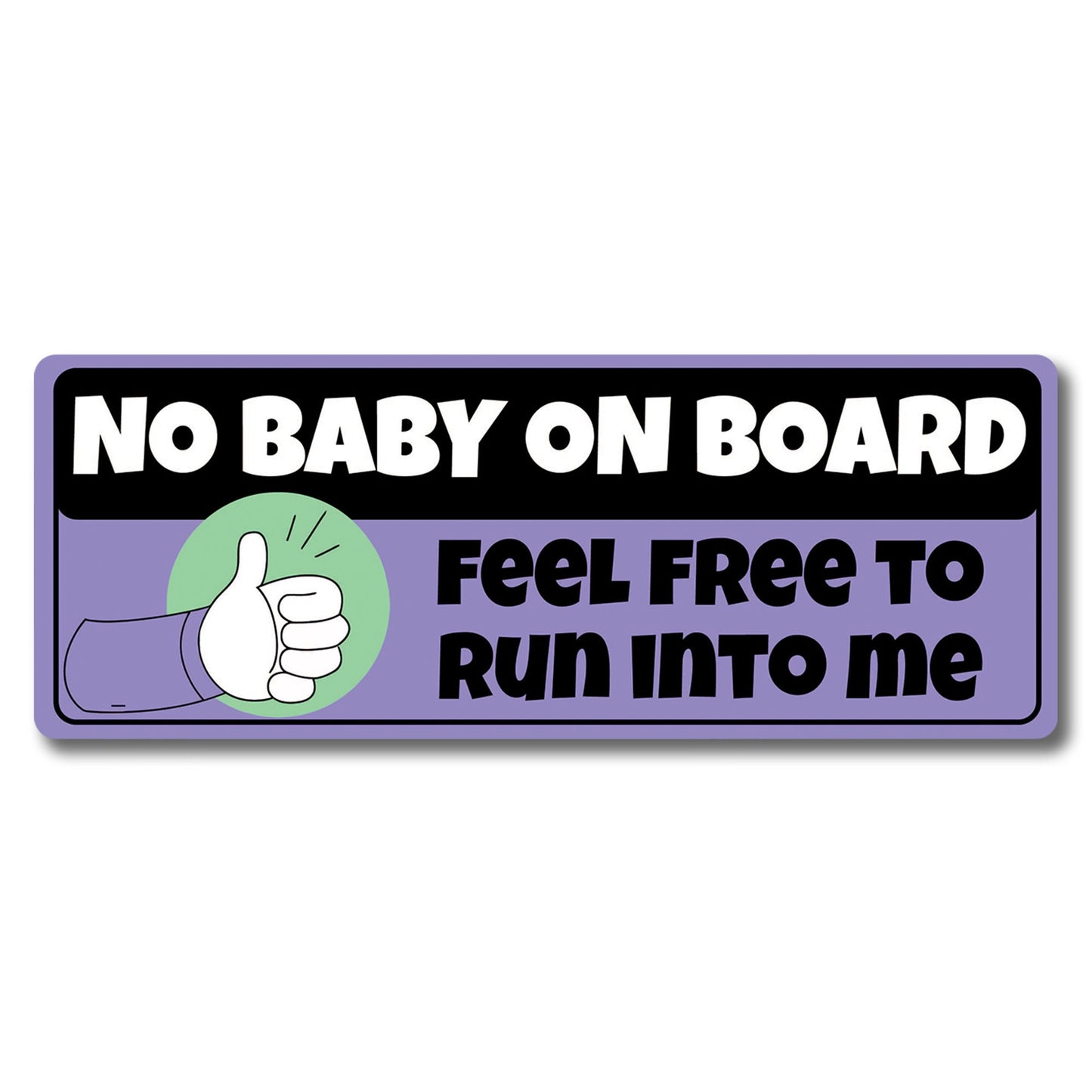 Magnet Me Up No Baby on Board - Feel Free to Crash into Me Magnet Decal, 3x8 inch, Funny Car Magnet, Humorously Sarcastic Weatherproof Auto Decoration for Cars, Trucks, Crafted in USA