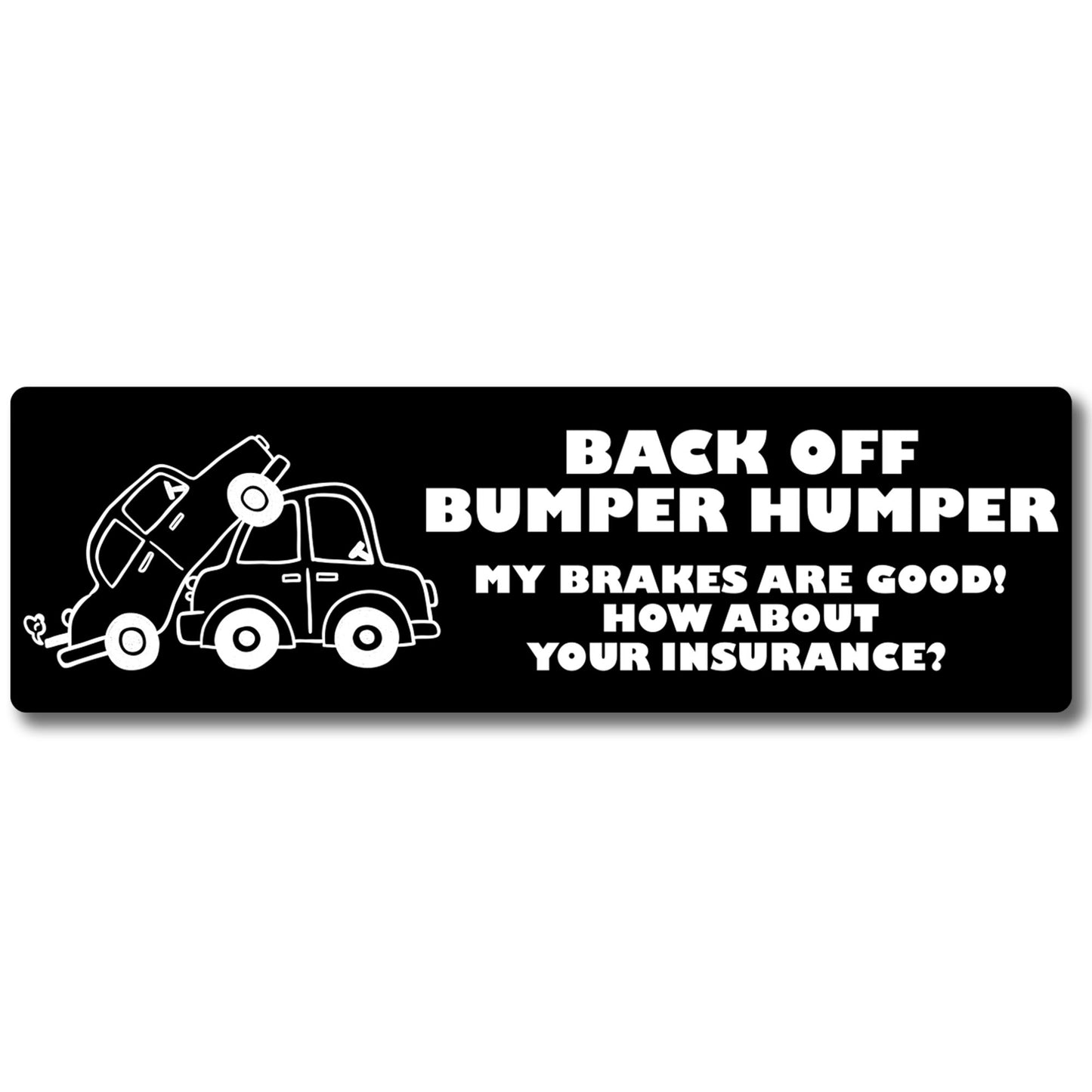 Magnet Me Up Back Off Humper Bumper My Brakes are Good, How About Your Insurance? Magnet Decal, Humorous Message for Tailgaters, Fun Car Magnet, 3x8 inch Rectangle, Car Accessories, Made in USA