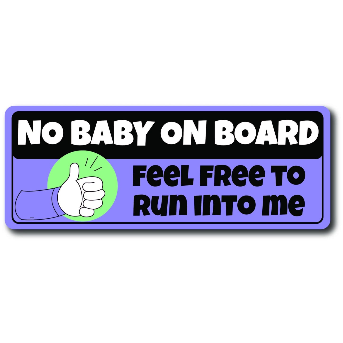 Magnet Me Up No Baby on Board - Feel Free to Crash into Me Magnet Decal, 3x8 inch, Funny Car Magnet, Humorously Sarcastic Weatherproof Auto Decoration for Cars, Trucks, Crafted in USA