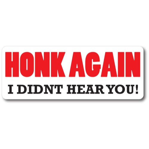 Honk Again I Didn't Hear You! Magnet 3x8" Decal Perfect for Car or Truck